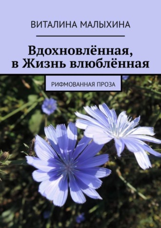 Обложка книги «Вдохновлённая, в Жизнь влюблённая. Рифмованная проза»