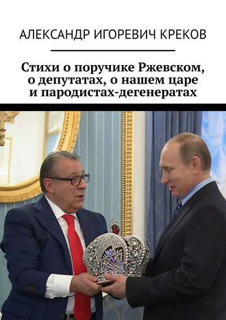 Александр Игоревич Креков. Стихи о поручике Ржевском, о депутатах, о нашем царе и пародистах-дегенератах