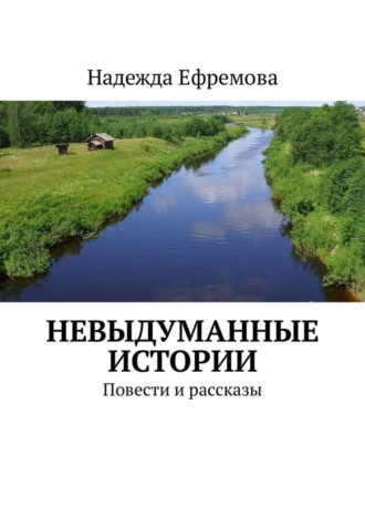 Надежда Ефремова. Невыдуманные истории. Повести и рассказы