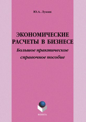 Ю. А. Лукаш. Экономические расчеты в бизнесе. Большое практическое справочное пособие