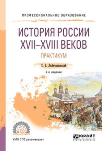 Сергей Валентинович Любичанковский. История России XVII—XVIII веков. Практикум 2-е изд., пер. и доп. Учебное пособие для СПО