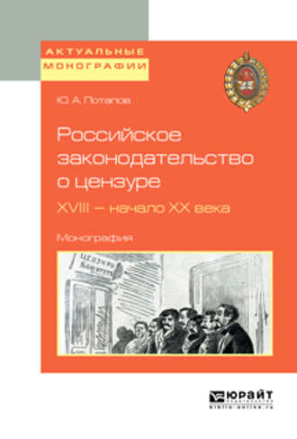 Юрий Алексеевич Потапов. Российское законодательство о цензуре. XVIII – начало XX века. Монография