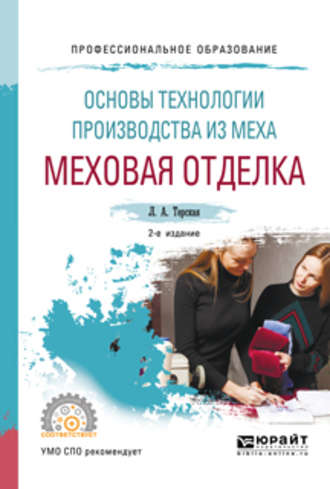 Людмила Александровна Терская. Основы технологии производства из меха: меховая отделка 2-е изд., испр. и доп. Учебное пособие для СПО