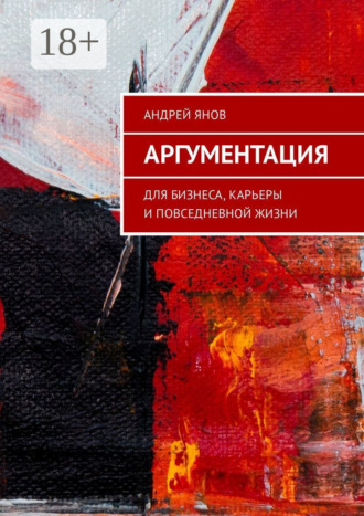 Обложка книги «Аргументация. Для бизнеса, карьеры и повседневной жизни»