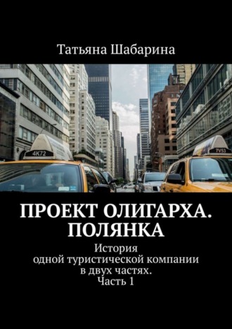 Татьяна Анатольевна Шабарина. Проект Олигарха. Полянка. История одной туристической компании в двух частях. Часть 1