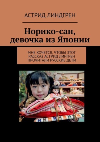 Обложка книги «Норико-сан, девочка из Японии. Мне хочется, чтобы этот рассказ Астрид Лингрен прочитали русские дети»