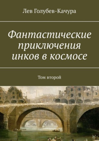 Лев Голубев-Качура. Фантастические приключения инков в космосе. Том второй