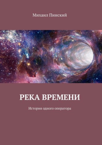 Михаил Пинский. Река времени. История одного оператора