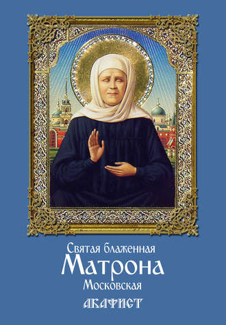 Обложка книги «Святая блаженная Матрона Московская. Акафист»