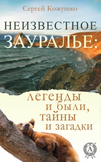 Обложка книги «Неизвестное Зауралье: легенды и были, загадки и тайны»