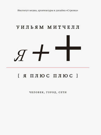 Уильям Дж. Митчелл. Я++: Человек, город, сети