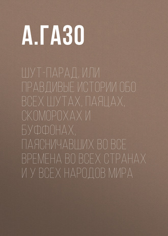 Обложка книги «Шут-парад, или Правдивые истории обо всех шутах, паяцах, скоморохах и буффонах, паясничавших во все времена во всех странах и у всех народов мира»