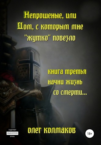 Обложка книги «Непрошеные, или Дом, с которым мне «жутко» повезло. Книга третья. Начни жизнь со смерти…»