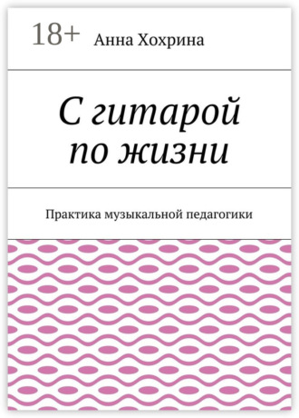 Обложка книги «С гитарой по жизни. Практика музыкальной педагогики»
