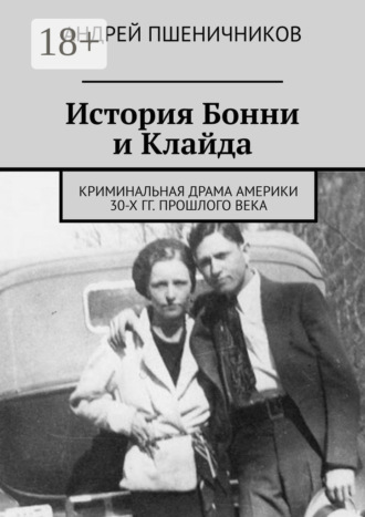 Обложка книги «История Бонни и Клайда. Криминальная драма Америки 30-х гг. прошлого века»