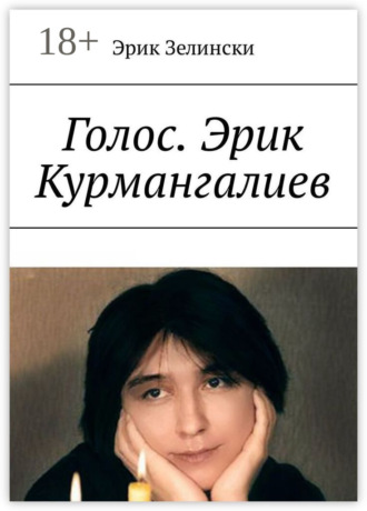 Обложка книги «Голос. Эрик Курмангалиев. По страницам жизни «казахского Фаринелли»»