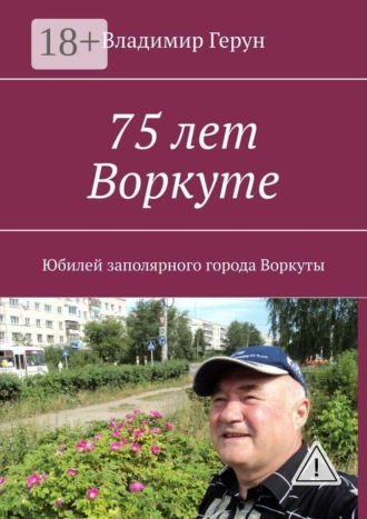 Обложка книги «75 лет Воркуте. Юбилей заполярного города Воркуты»