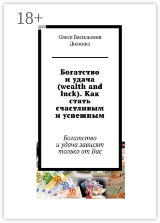 Обложка книги «Богатство и удача (wealth and luck). Как стать счастливым и успешным. Богатство и удача зависят только от Вас»