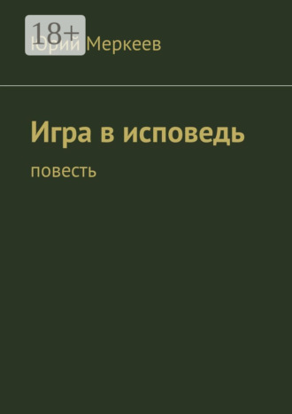Юрий Меркеев. Игра в исповедь. Повесть