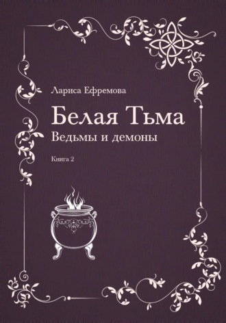 Лариса Павловна Ефремова. Белая тьма: ведьмы и демоны. Книга 2