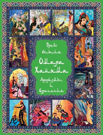 Обложка книги «Древо бытия Омара Хайяма. 1000 афоризмов, изречений и высказываний выдающегося врача и математика, гениального философа и самого знаменитого поэта всех времен и народов»