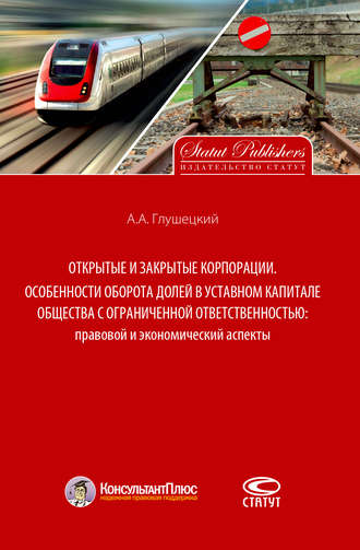 Обложка книги «Открытые и закрытые корпорации. Особенности оборота долей в уставном капитале общества с ограниченной ответственностью: правовой и экономический аспекты»