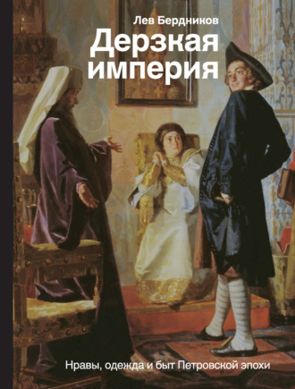 Обложка книги «Дерзкая империя. Нравы, одежда и быт Петровской эпохи»