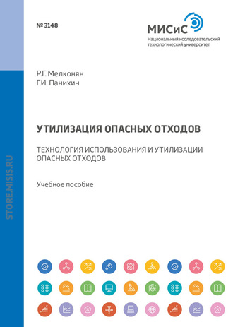 Р. Г. Мелконян. Утилизация опасных отходов. Технология использования и утилизации опасных отходов. Учебное пособие