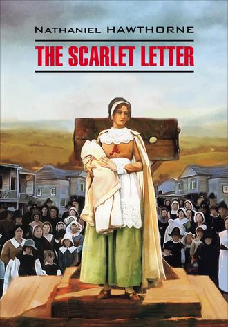 Натаниель Готорн. The Scarlet Letter / Алая буква. Книга для чтения на английском языке