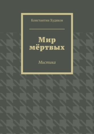 Константин Олегович Худяков. Мир мёртвых. Мистика