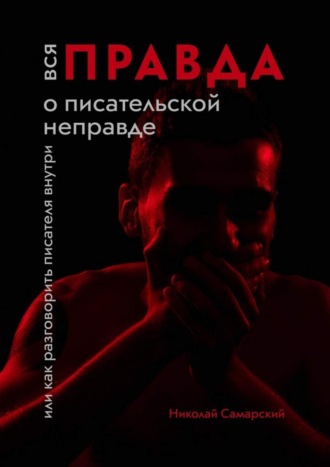 Обложка книги «Вся правда о писательской неправде. Или как разговорить писателя внутри»