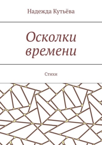 Надежда Кутьёва. Осколки времени. Стихи