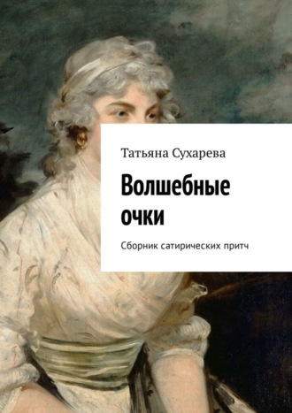 Татьяна Сухарева. Волшебные очки. Сборник сатирических притч