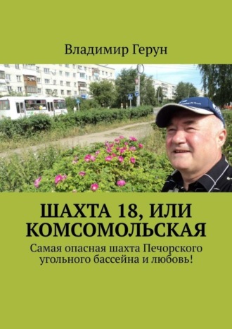 Обложка книги «Шахта 18, или Комсомольская. Самая опасная шахта Печорского угольного бассейна и любовь!»