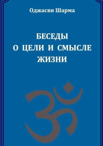 Оджасви Шарма. Беседы о цели и смысле жизни. Книга 1