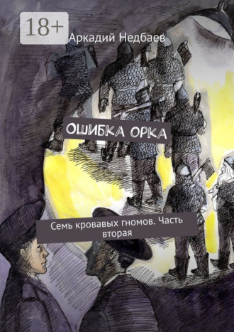 Аркадий Недбаев. Ошибка орка. Семь кровавых гномов. Часть вторая