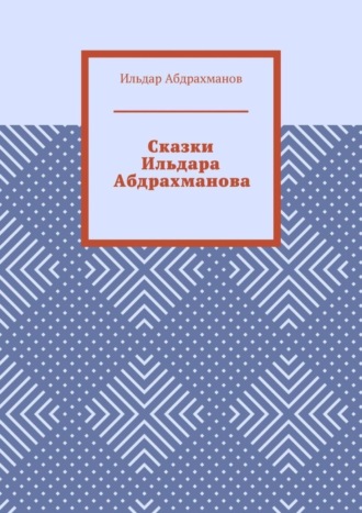 Ильдар Абдрахманов. Сказки Ильдара Абдрахманова