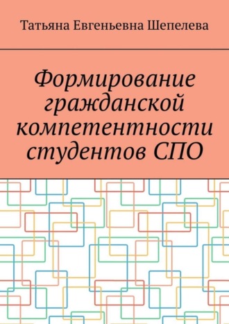 Татьяна Евгеньевна Шепелева. Формирование гражданской компетентности студентов СПО