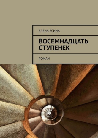 Елена Константиновна Есина. Восемнадцать ступенек. роман