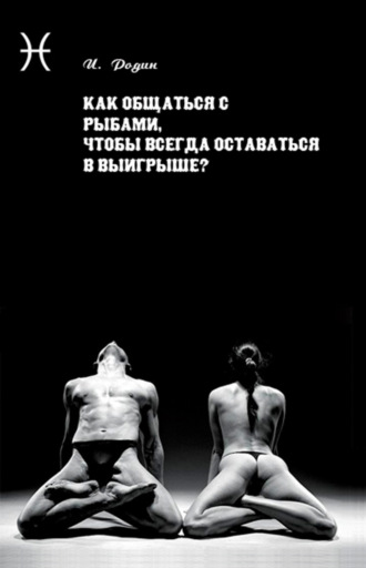 Обложка книги «Как общаться с Рыбами, чтобы всегда оставаться в выигрыше?»