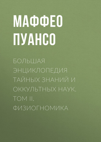 Маффео Пуансо. Большая энциклопедия тайных знаний и оккультных наук. Том II. Физиогномика