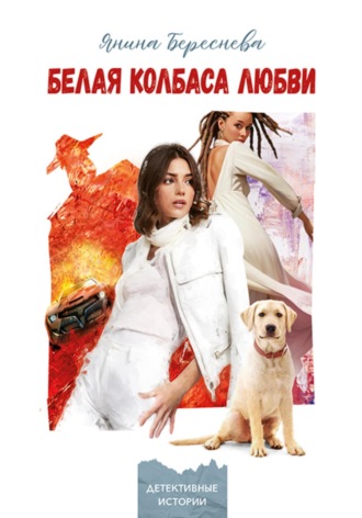 Обложка книги «Белая колбаса любви»