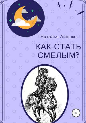 Наталья Сергеевна Аношко. Как стать смелым