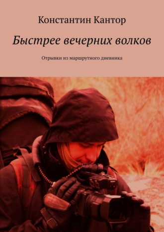 Константин Кантор. Быстрее вечерних волков. Отрывки из маршрутного дневника