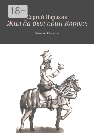 Обложка книги «Жил да был один Король. Повесть. Рассказы»