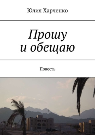 Юлия Харченко. Прошу и обещаю. Повесть