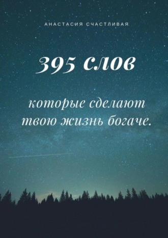 Анастасия Счастливая. 395 слов, которые сделают твою жизнь богаче