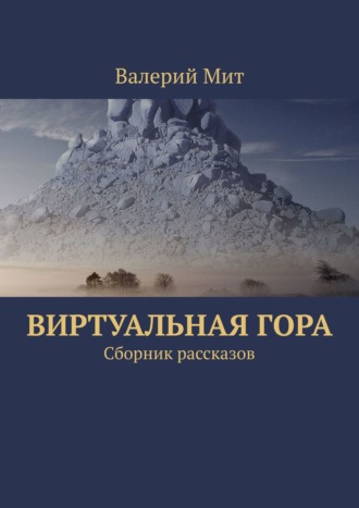 Валерий Мит. Виртуальная гора. Сборник рассказов