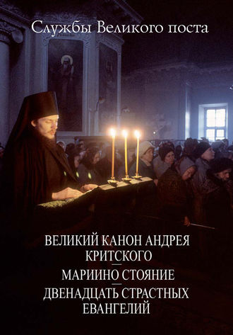 Обложка книги «Службы Великого поста. Великий Канон Андрея Критского. Мариино стояние. Двенадцать Страстных Евангелий»