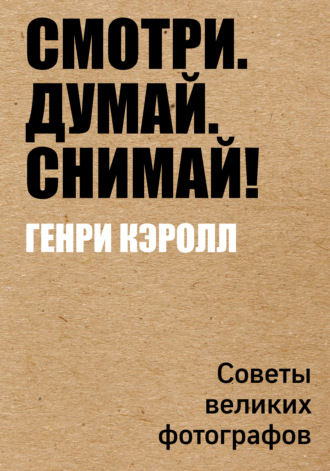 Обложка книги «Смотри. Думай. Снимай! Советы великих фотографов»